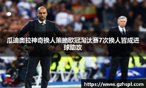 瓜迪奥拉神奇换人策略欧冠淘汰赛7次换人皆成进球助攻