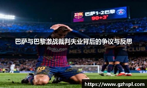 巴萨与巴黎激战裁判失业背后的争议与反思