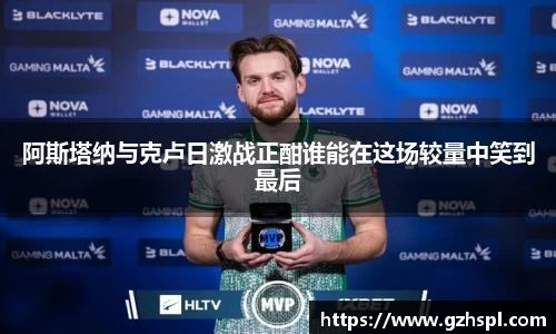 阿斯塔纳与克卢日激战正酣谁能在这场较量中笑到最后